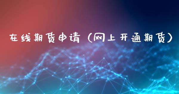 在线期货申请（网上开通期货）_https://www.apanben.com_在线喊单_第1张