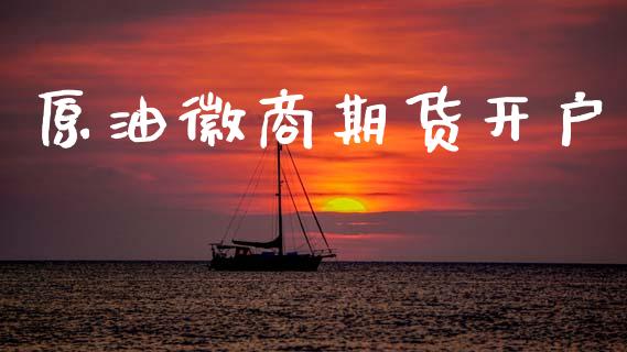 原油徽商期货开户_https://www.apanben.com_财经资讯_第1张