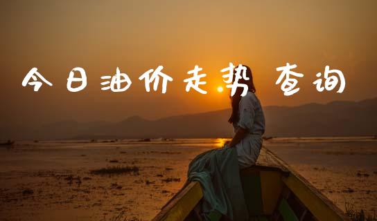 今日油价走势 查询_https://www.apanben.com_在线喊单_第1张