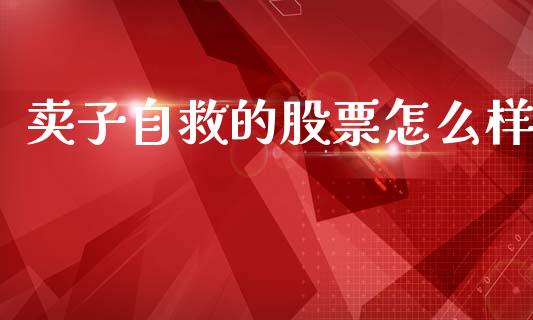 卖子自救的股票怎么样_https://www.apanben.com_股市指导_第1张