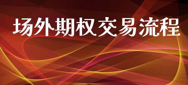 场外期权交易流程_https://www.apanben.com_在线喊单_第1张