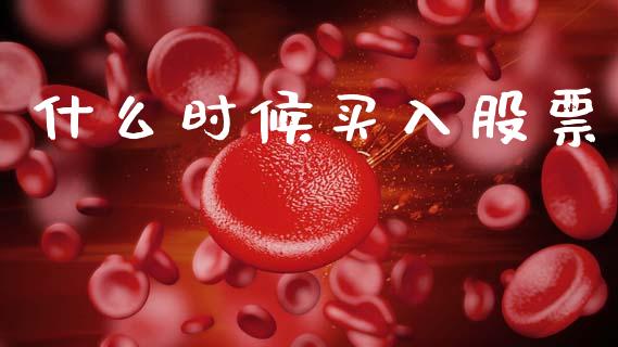 什么时候买入股票_https://www.apanben.com_国际期货_第1张
