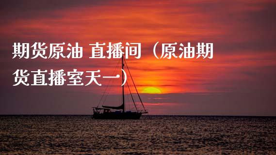 期货原油 直播间（原油期货直播室天一）_https://www.apanben.com_在线喊单_第1张
