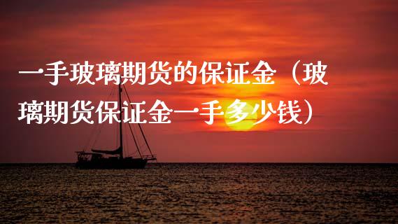一手玻璃期货的保证金（玻璃期货保证金一手多少钱）_https://www.apanben.com_国际期货_第1张