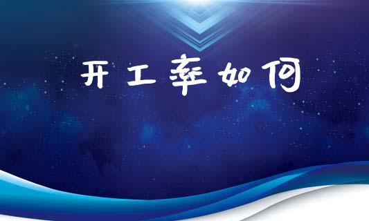 开工率如何_https://www.apanben.com_股市指导_第1张