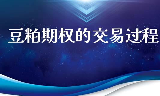 豆粕期权的交易过程_https://www.apanben.com_股市分析_第1张