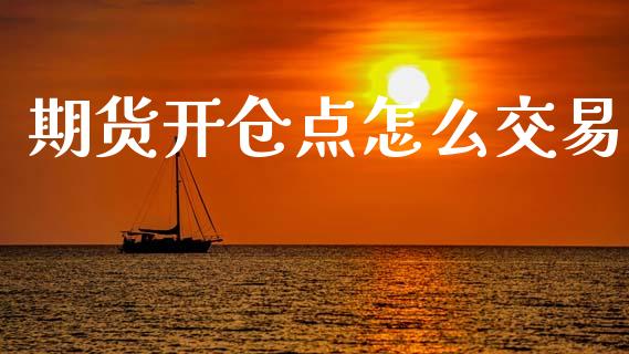 期货开仓点怎么交易_https://www.apanben.com_财经资讯_第1张