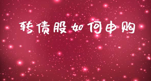 转债股如何申购_https://www.apanben.com_股票怎么玩_第1张