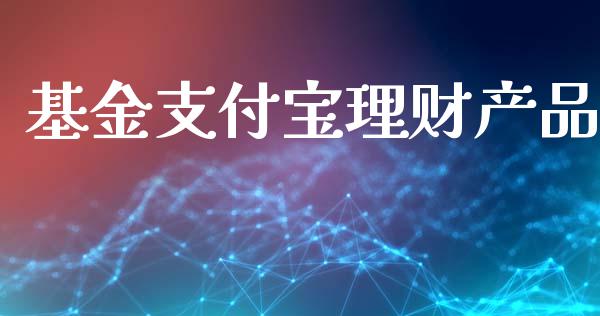 基金支付宝理财产品_https://www.apanben.com_财经资讯_第1张