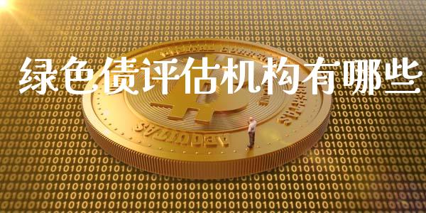 绿色债评估机构有哪些_https://www.apanben.com_股市分析_第1张