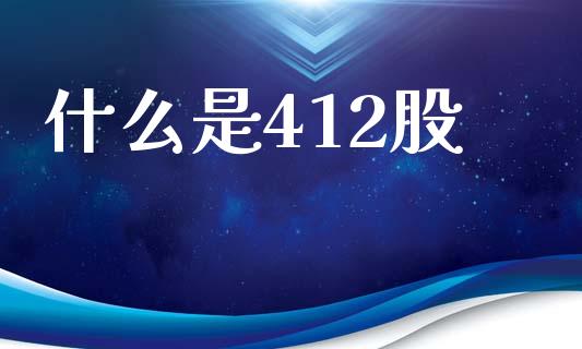 什么是412股_https://www.apanben.com_期货学院_第1张