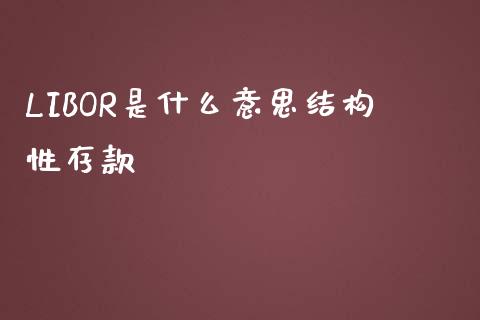 LIBOR是什么意思结构性存款_https://www.apanben.com_在线喊单_第1张