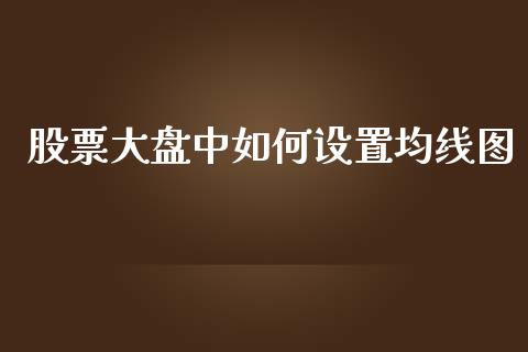 股票大盘中如何设置均线图_https://www.apanben.com_国际财经_第1张