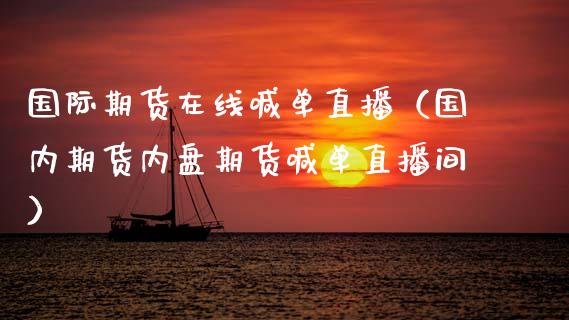 国际期货在线喊单直播（国内期货内盘期货喊单直播间）_https://www.apanben.com_在线喊单_第1张