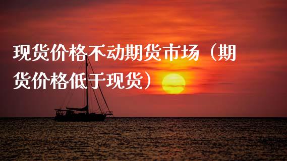 现货价格不动期货市场(期货价格低于现货)_财经资讯_第1张_安贝财经网 现货价格不动期货市场(期货价格低于现货)_https://www.apanben.com_财经资讯_第1张