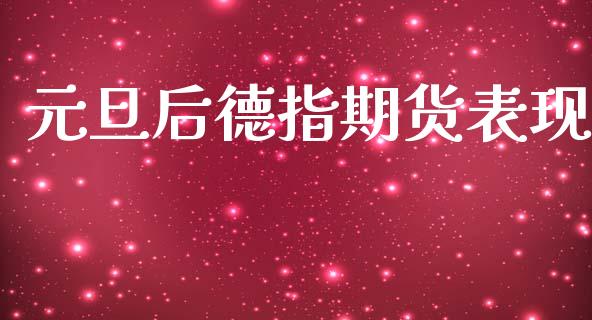 元旦后德指期货表现_https://www.apanben.com_在线喊单_第1张