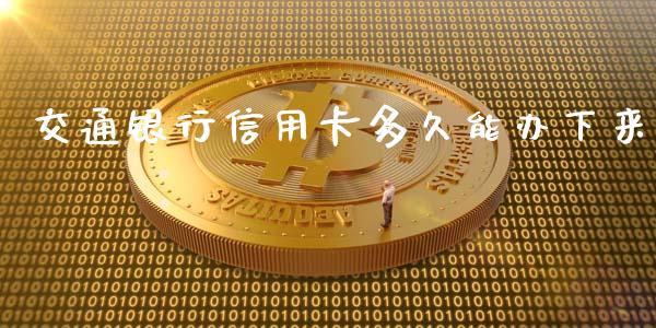 交通银行信用卡多久能办下来_https://www.apanben.com_在线喊单_第1张