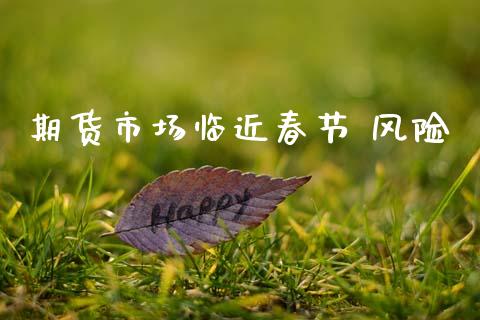期货市场临近春节 风险_https://www.apanben.com_股市分析_第1张
