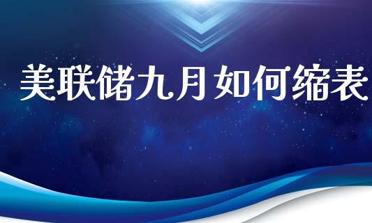 美联储九月如何缩表_https://www.apanben.com_期货学院_第1张
