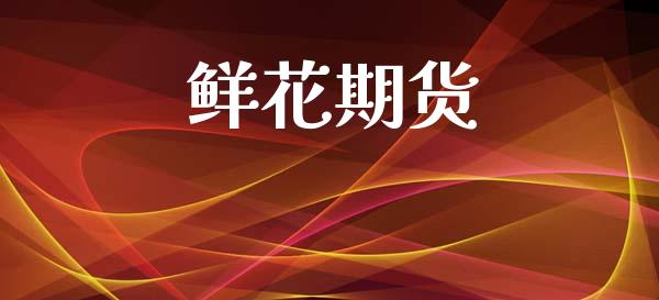 鲜花期货_https://www.apanben.com_股市指导_第1张