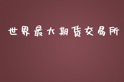 世界最大期货交易所_https://www.apanben.com_国际财经_第1张