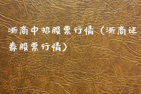 浙商中招股票行情（浙商证券股票行情）_https://www.apanben.com_股市指导_第1张