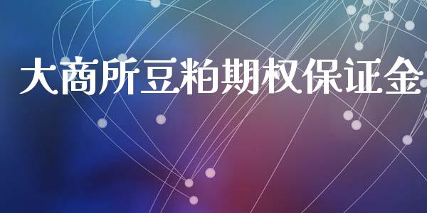 大商所豆粕期权保证金_https://www.apanben.com_财经资讯_第1张