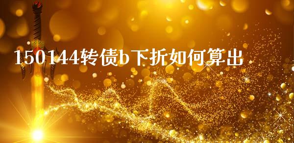 150144转债b下折如何算出_https://www.apanben.com_国际财经_第1张
