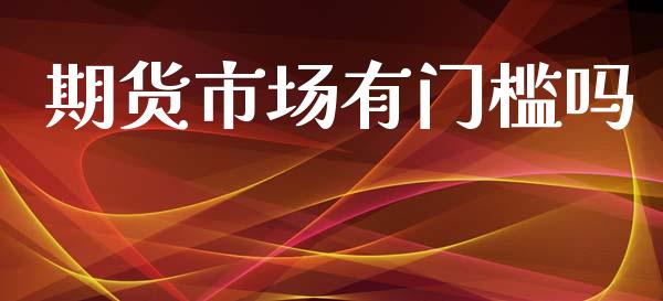 期货市场有门槛吗_https://www.apanben.com_股市指导_第1张