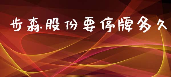 步森股份要停牌多久_https://www.apanben.com_股市指导_第1张
