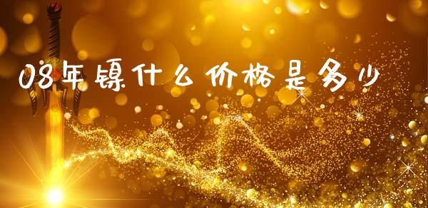 08年镍什么价格是多少_https://www.apanben.com_股市分析_第1张