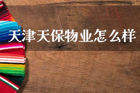 天津天保物业怎么样_https://www.apanben.com_期货学院_第1张