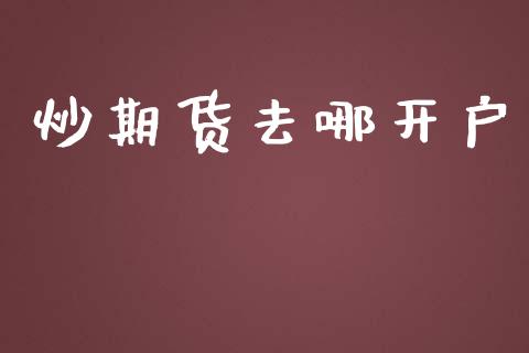 炒期货去哪开户_https://www.apanben.com_期货学院_第1张