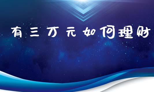 有三万元如何理财_https://www.apanben.com_国际财经_第1张