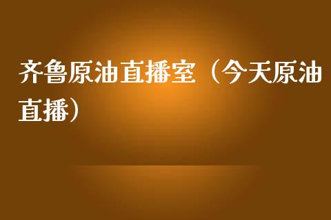 齐鲁原油直播室（今天原油直播）_https://www.apanben.com_在线喊单_第1张