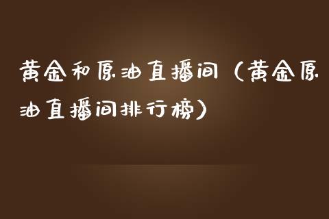 黄金和原油直播间（黄金原油直播间排行榜）_https://www.apanben.com_在线喊单_第1张