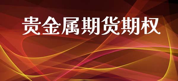 贵金属期货期权_https://www.apanben.com_股市指导_第1张
