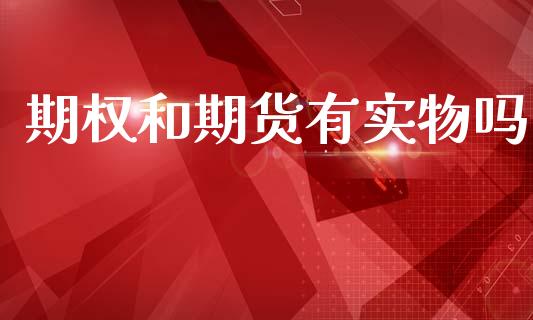 期权和期货有实物吗_https://www.apanben.com_国际财经_第1张