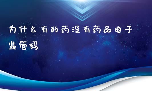为什么有的药没有药品电子监管码_https://www.apanben.com_国际财经_第1张