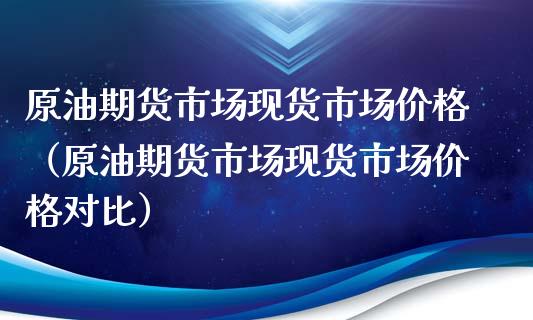 原油期货市场现货市场价格（原油期货市场现货市场价格对比）_https://www.apanben.com_期货学院_第1张