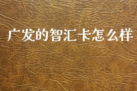广发的智汇卡怎么样_https://www.apanben.com_股市分析_第1张