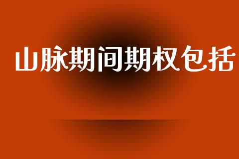 山脉期间期权包括_https://www.apanben.com_股市指导_第1张