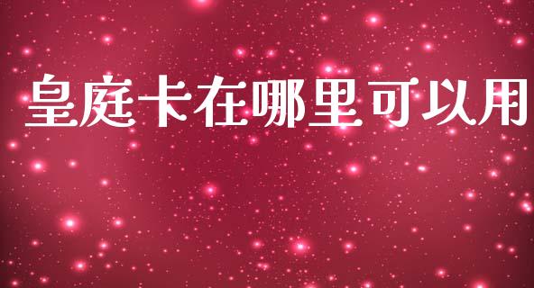 皇庭卡在哪里可以用_https://www.apanben.com_在线喊单_第1张