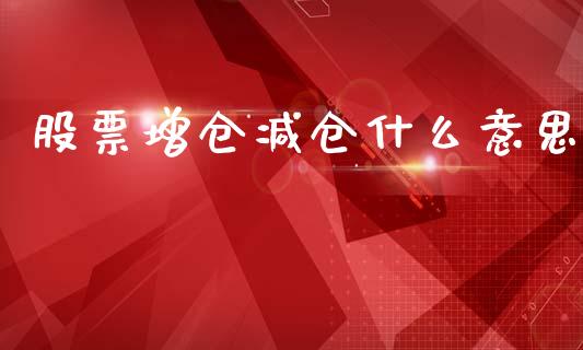 股票增仓减仓什么意思_https://www.apanben.com_财经资讯_第1张
