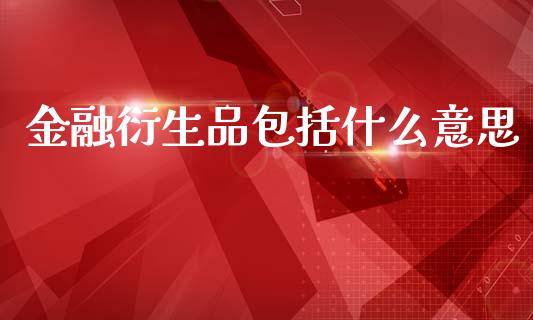 金融衍生品包括什么意思_https://www.apanben.com_财经资讯_第1张