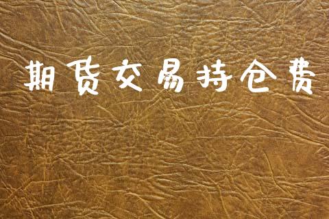 期货交易持仓费_https://www.apanben.com_财经资讯_第1张