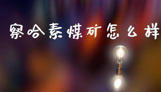 察哈素煤矿怎么样_https://www.apanben.com_期货学院_第1张
