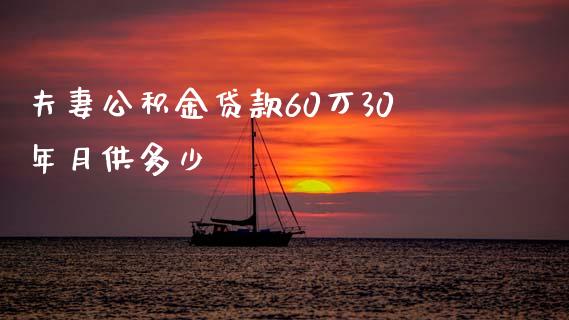 夫妻公积金贷款60万30年月供多少_https://www.apanben.com_期货学院_第1张