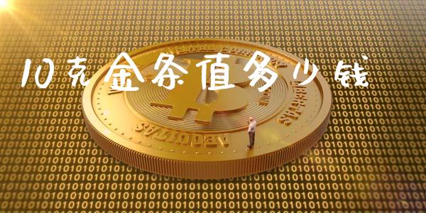 10克金条值多少钱_https://www.apanben.com_股票怎么玩_第1张