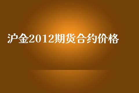 沪金2012期货合约价格_https://www.apanben.com_在线喊单_第1张